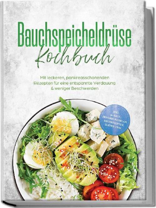 Bauchspeicheldrüse Kochbuch: Mit leckeren, pankreasschonenden Rezepten für eine entspannte Verdauung & weniger Beschwerden - inkl. 30-Tage-Ernährungsplan, Brotrezepten, Suppen uvm.