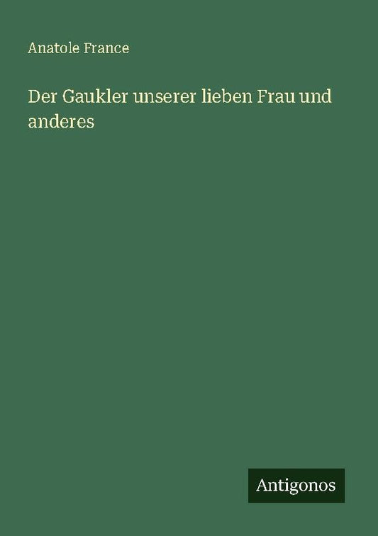 Der Gaukler unserer lieben Frau und anderes