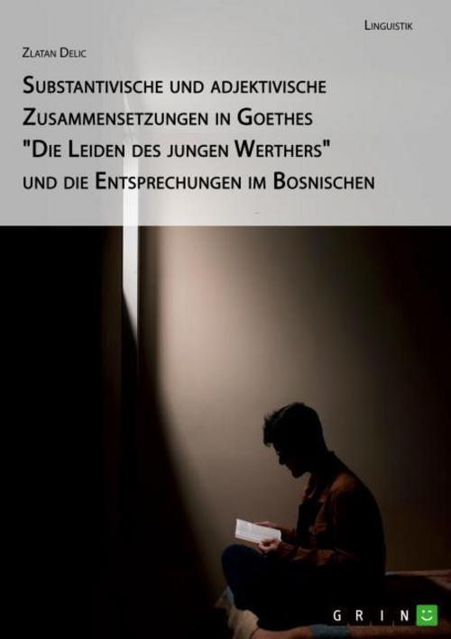 Substantivische und adjektivische Zusammensetzungen in Goethes \"Die Leiden des jungen Werthers\" und die Entsprechungen im Bosnischen