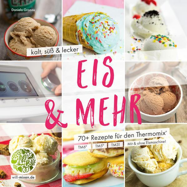 Eis & Mehr - kalt, süß und lecker: Rezepte aus dem Thermomix® Buch