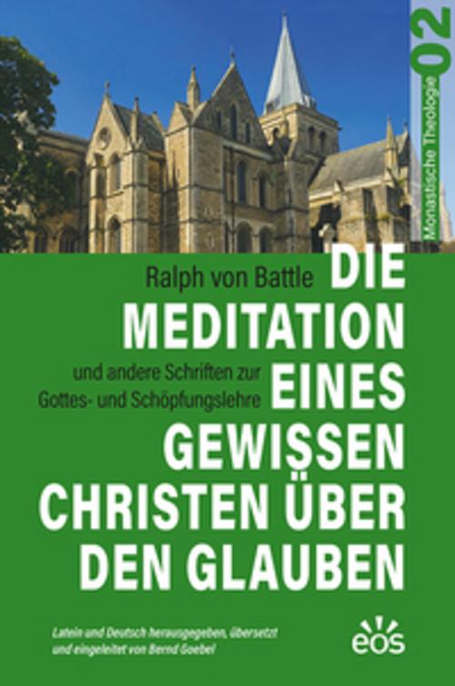 Die Meditation eines gewissen Christen über den Glauben - Ralph von Battles Schriften zur Gottes- und Schöpfungslehre