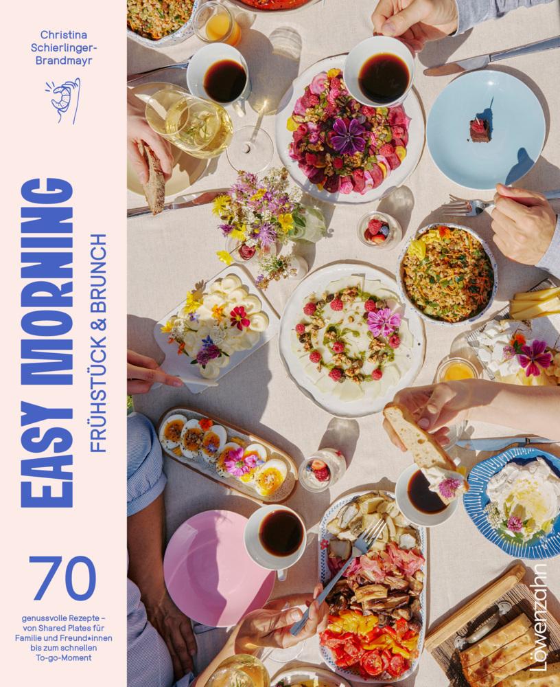 Easy Morning - Frühstück & Brunch: 70 genussvolle Rezepte - von Shared Plates für Familie und Freund*innen bis zum schnellen To-go-Moment