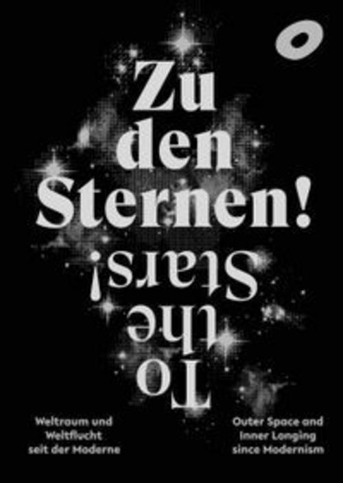 Zu den Sternen! Weltraum und Weltflucht seit der Moderne To The Stars! Outer Space and Inner Longing since Modernism