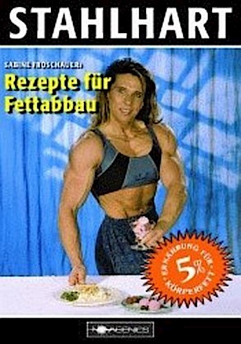 Stahlhart. Sabine Froschauers Rezepte für Fettabbau