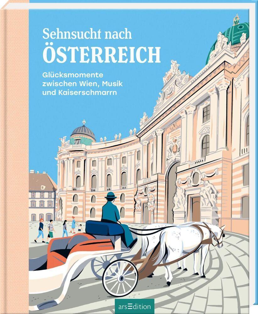 Sehnsucht nach Österreich: Glücksmomente zwischen Wien, Musik und Kaiserschmarrn | Hochwertiges Geschenkbuch für Österreichfans; Küche, Kultur und Landschaften zum Genießen