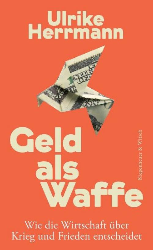 Geld als Waffe: Wie die Wirtschaft über Krieg und Frieden entscheidet | Von der Autorin des SPIEGEL-Bestsellers \"Das Ende des Kapitalismus\"