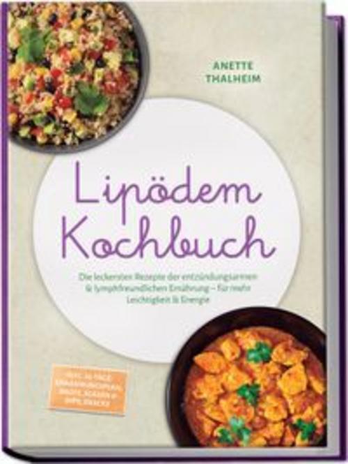 Lipödem Kochbuch: Die leckersten Rezepte der entzündungsarmen & lymphfreundlichen Ernährung - für mehr Leichtigkeit & Energie - inkl. 30-Tage-Ernährungsplan, Brote, Soßen & Dips, Snacks