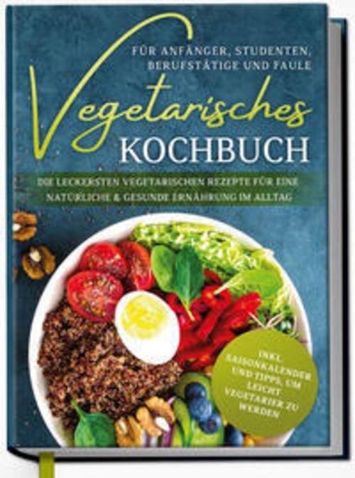 Buchcover: Vegetarisches Kochbuch für Anfänger, Studenten, Berufstätige und Faule