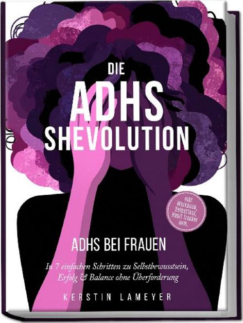 Buchcover: Die ADHS Shevolution - ADHS bei Frauen: In 7 einfachen Schritten zu Selbstbewusstsein, Erfolg & Balance ohne Überforderung - inkl. Workbook, Selbsttest, Habit Tracker uvm.