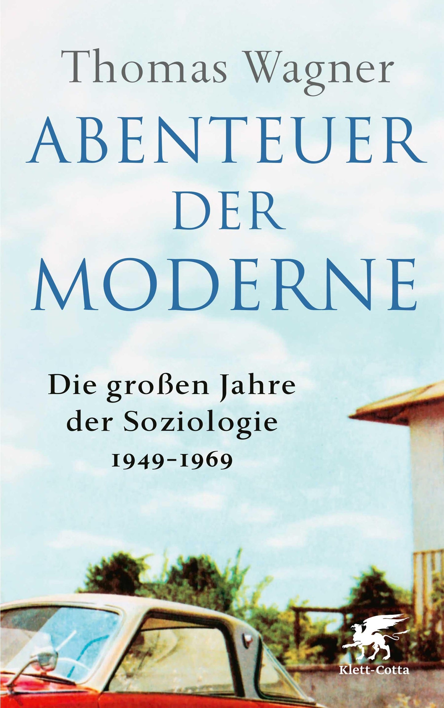Abenteuer der Moderne: Die großen Jahre der Soziologie 1949-1969