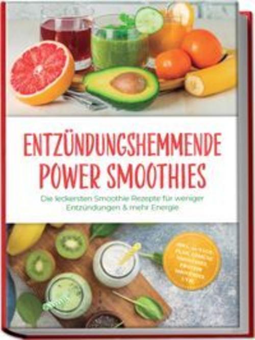 Buchcover: Entzündungshemmende Power Smoothies: Die leckersten Smoothie Rezepte für weniger Entzündungen & mehr Energie - inkl. 30-Tage-Plan, Gemüse Smoothies, Protein Smoothies uvm.