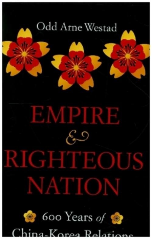 Empire and Righteous Nation - 600 Years of China-Korea Relations