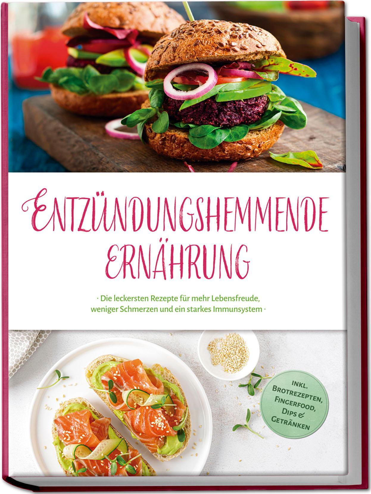 Entzündungshemmende Ernährung: Die leckersten Rezepte für mehr Lebensfreude, weniger Schmerzen und ein starkes Immunsystem - inkl. Brotrezepten, Fingerfood, Dips & Getränken