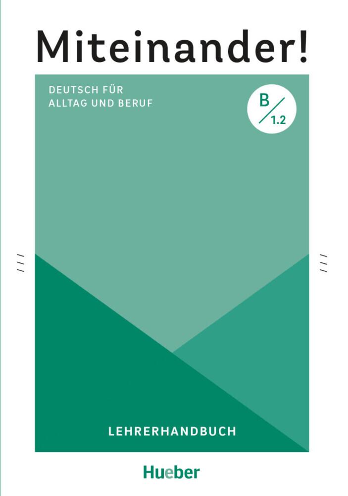 Miteinander! Deutsch für Alltag und Beruf B1.2. Lehrerhandbuch