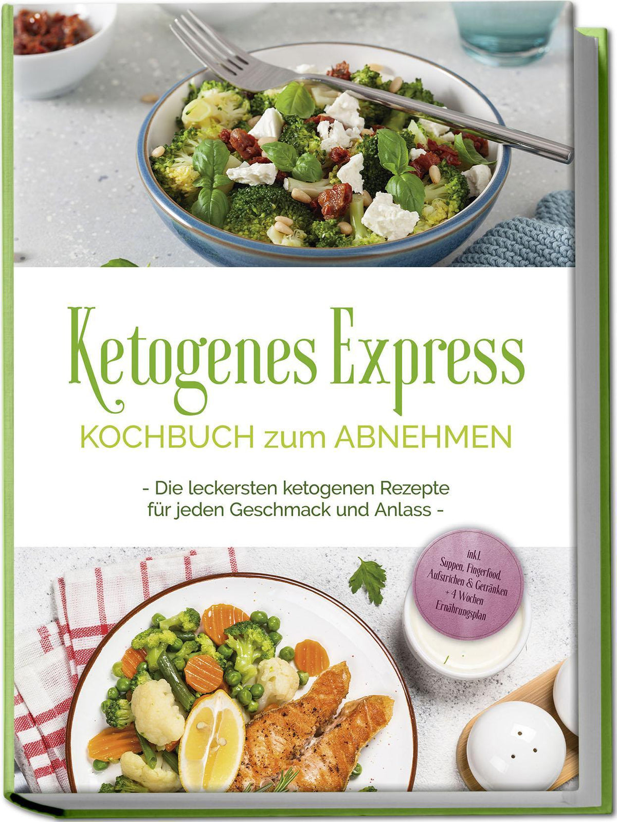 Ketogenes Express Kochbuch zum Abnehmen: Die leckersten ketogenen Rezepte für jeden Geschmack und Anlass - inkl. Suppen, Fingerfood, Aufstrichen & Getränken + 4 Wochen Ernährungsplan