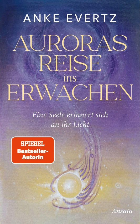 Auroras Reise ins Erwachen: Eine Seele erinnert sich an ihr Licht. Roman - Der erste spirituelle Roman der SPIEGEL-Bestseller-Autorin