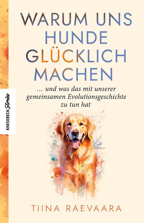 Buchcover: Warum uns Hunde glücklich machen