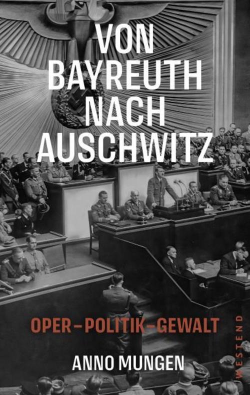 Von Bayreuth nach Auschwitz: Oper, Politik, Gewalt