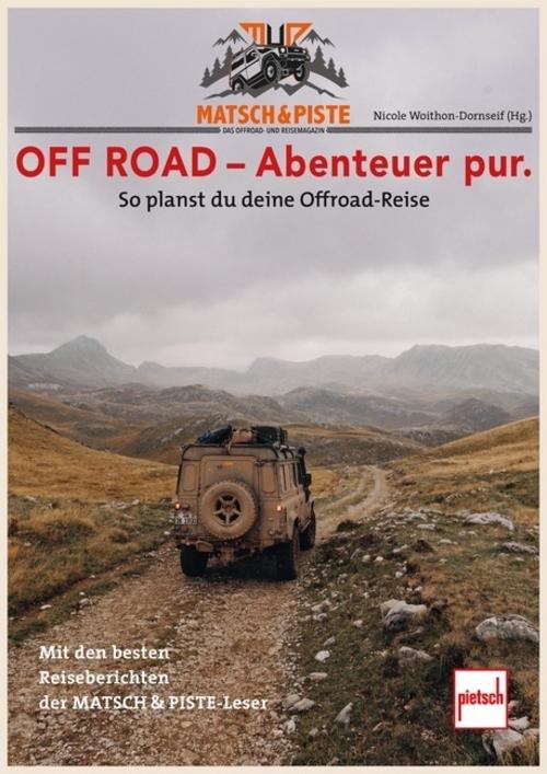 MATSCH&PISTE OFF ROAD - Abenteuer pur.: So planst Du Deine Offroad-Reise - Mit den besten Reiseberichten der MATSCH&PISTE - Leser