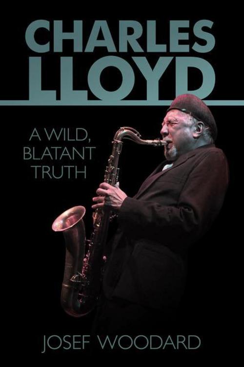 Buchcover: Charles Lloyd: A Wild, Blatant Truth