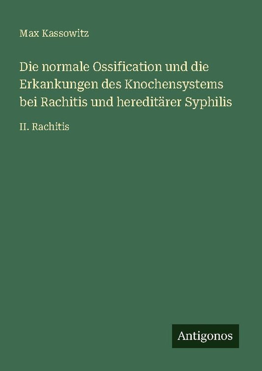 Die normale Ossification und die Erkankungen des Knochensystems bei Rachitis und hereditärer Syphilis