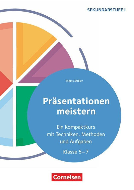 Präsentationen meistern - Ein Kompaktkurs mit Techniken, Methoden und Aufgaben - Klasse 5-7
