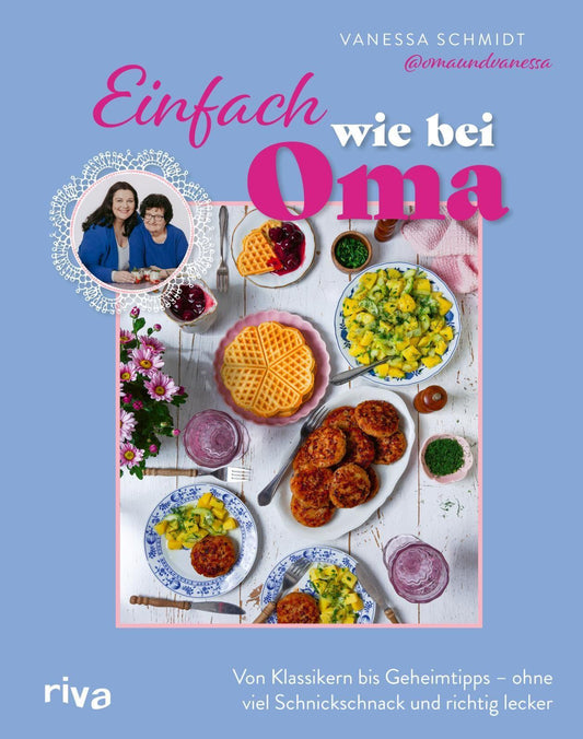 Einfach wie bei Oma: Von Klassikern bis Geheimtipps – ohne viel Schnickschnack und richtig lecker | 60 Rezepte | Deftige Hausmannskost und Süßes von omaundvanessa. SPIEGEL-Bestseller #1