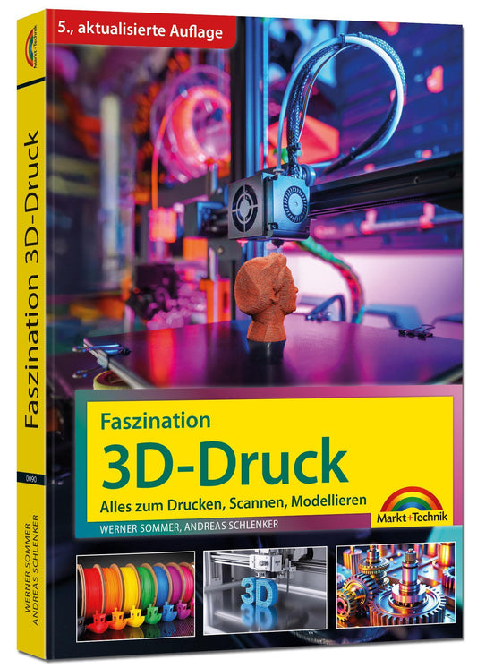 Faszination 3D Druck - 5., aktualisierte Auflage - Alles zum Drucken, Scannen, Modellieren