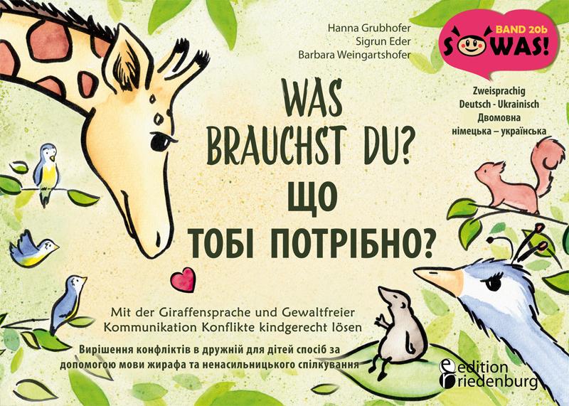 Was brauchst du? Mit der Giraffensprache und Gewaltfreier Kommunikation Konflikte kindgerecht lösen / SHCHO TOBI POTRIBNO? Vyrishennya konfliktiv v druzhniy dlya ditey sposib za dopomohoyu movy zhyrafa ta nenasyl'nyts'koho spilkuvannya