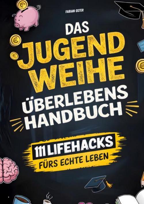 Das Jugendweihe-Überlebenshandbuch: 111 Lifehacks fürs echte Leben | Ehrliche Antworten zu Geld, Freiheit, Verantwortung & allem, was dir sonst keiner erklärt