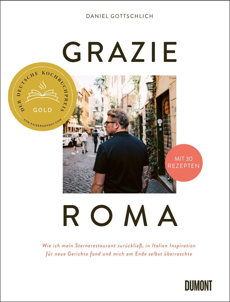 Grazie Roma: Wie ich mein Sternerestaurant zurückließ, in Italien Inspiration für neue Gerichte fand und mich am Ende selbst überraschte. Mit 30 Rezepten
