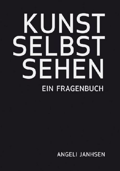 Angeli Janhsen  KUNST SELBST SEHEN  Ein Fragenbuch