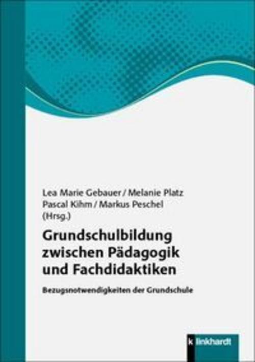Grundschulbildung zwischen Pädagogik und Fachdidaktiken