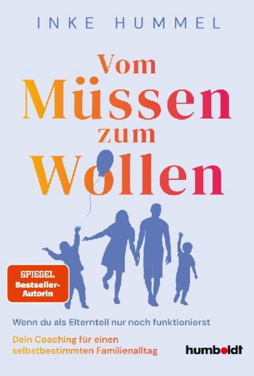 Vom Müssen zum Wollen: Wenn du als Elternteil nur noch funktionierst. Dein Coaching für einen selbstbestimmten Familienalltag. Spiegel-Bestsellerautorin
