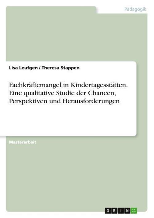 Fachkräftemangel in Kindertagesstätten. Eine qualitative Studie der Chancen, Perspektiven und Herausforderungen
