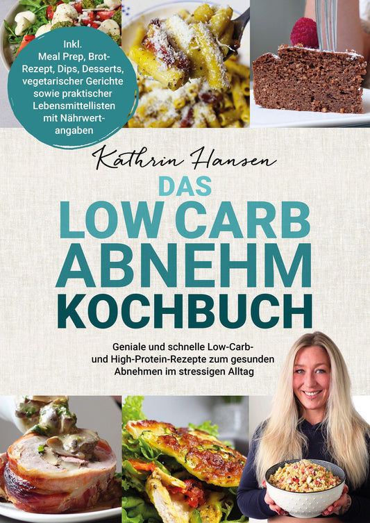 Das Low Carb Abnehm Kochbuch: Geniale und schnelle Low-Carb- und High-Protein-Rezepte zum gesunden Abnehmen im stressigen Alltag – Inkl. Meal Prep, ... Lebensmittellisten mit Nährwertangaben