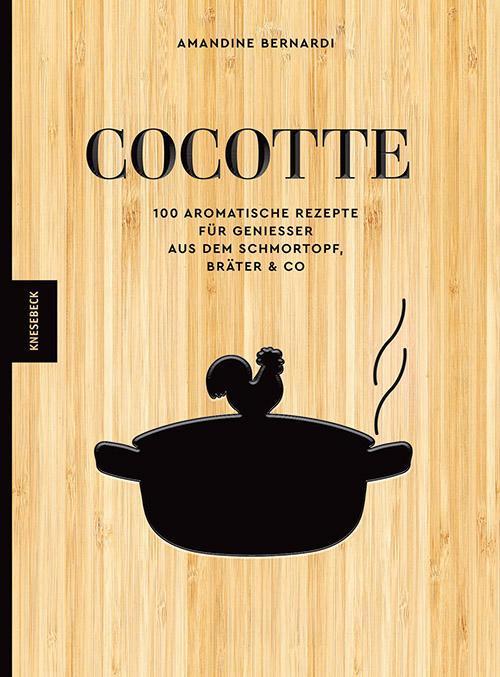Cocotte: 100 aromatische Rezepte für Genießer aus dem Schmortopf, Bräter & Co – Deftige Schmorgerichte, herzhafte Wohlfühlküche & einfache Ofenrezepte mit wenig Aufwand