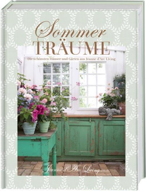 Sommerträume. Die schönsten Häuser und Gärten aus Jeanne d'Arc Living