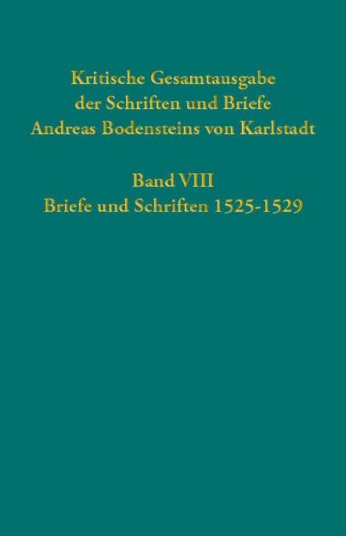 Kritische Gesamtausgabe der Schriften und Briefe Andreas Bodensteins von Karlstadt Band VIII