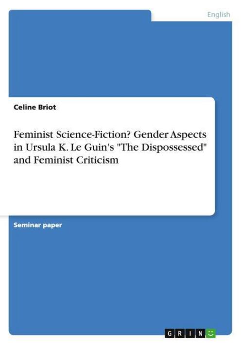 Feminist Science-Fiction? Gender Aspects in Ursula K. Le Guin's \"The Dispossessed\" and Feminist Criticism