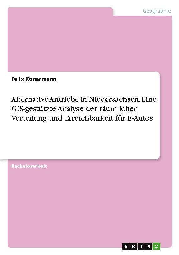 Alternative Antriebe in Niedersachsen. Eine GIS-gestützte Analyse der räumlichen Verteilung und Erreichbarkeit für E-Autos