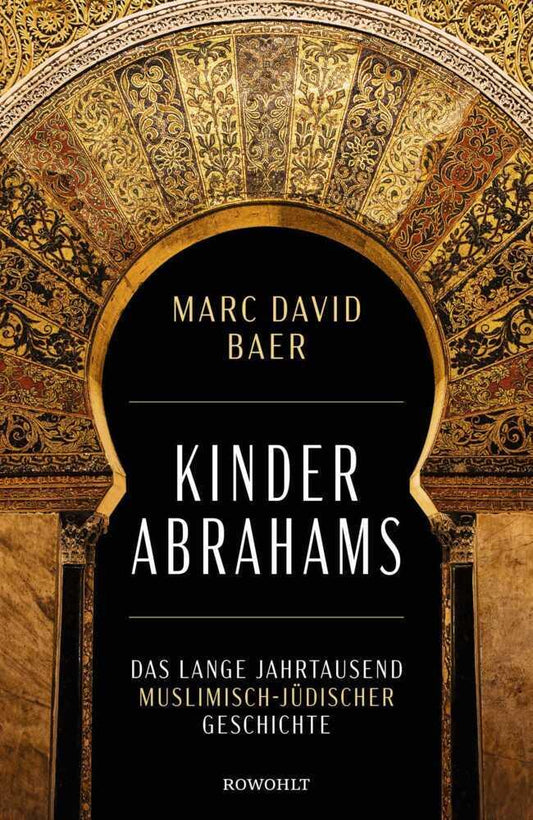 Kinder Abrahams: Das lange Jahrtausend muslimisch-jüdischer Geschichte