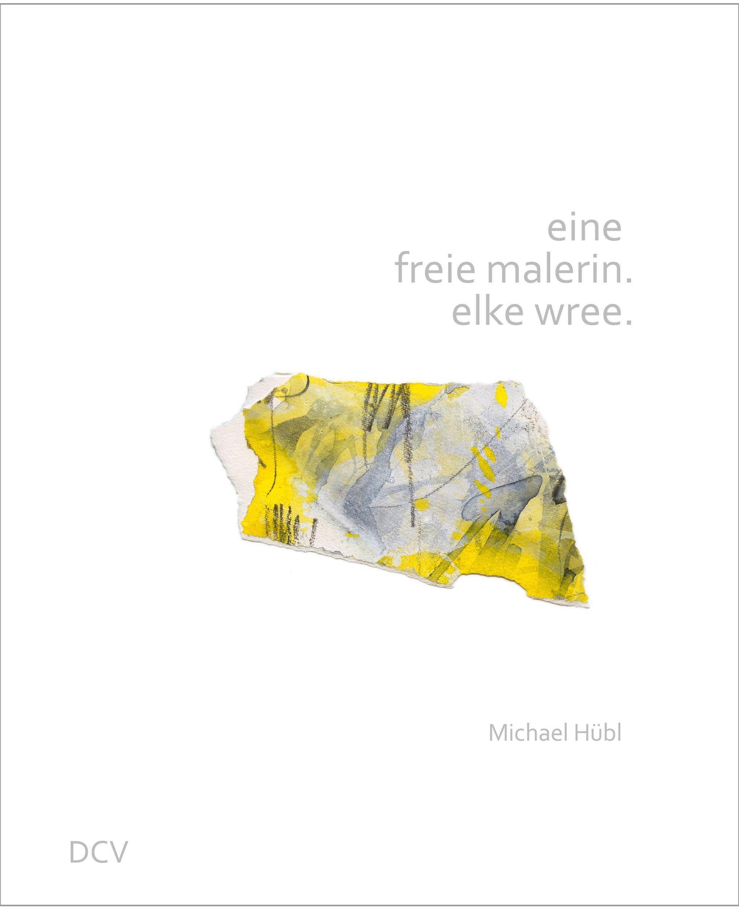 eine freie malerin. elke wree.