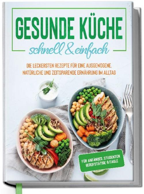 Buchcover: Gesunde Küche - schnell & einfach: Die leckersten Rezepte für eine gesunde und zeitsparende Ernährung im Alltag