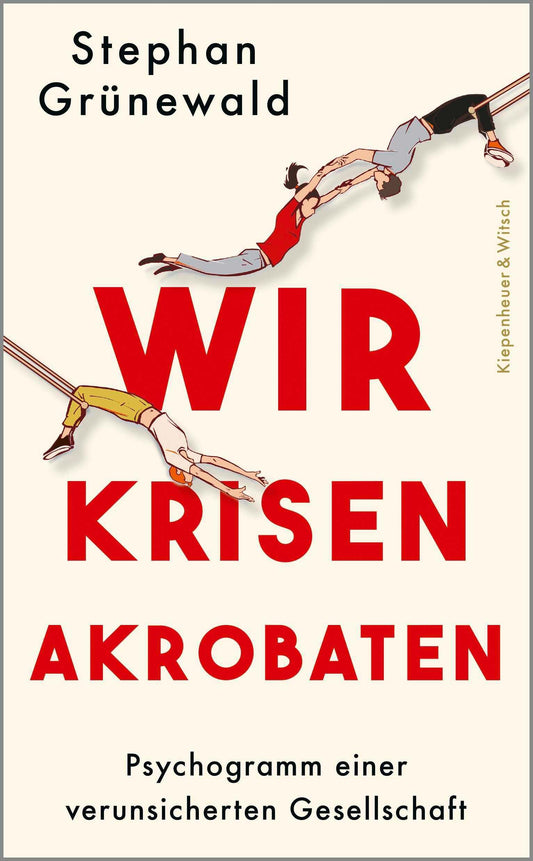 Wir Krisenakrobaten: Psychogramm einer verunsicherten Gesellschaft