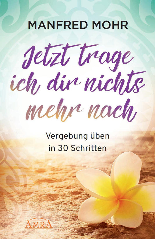 Buchcover: Jetzt trage ich dir nichts mehr nach - Vergebung schaffen in 30 Schritten