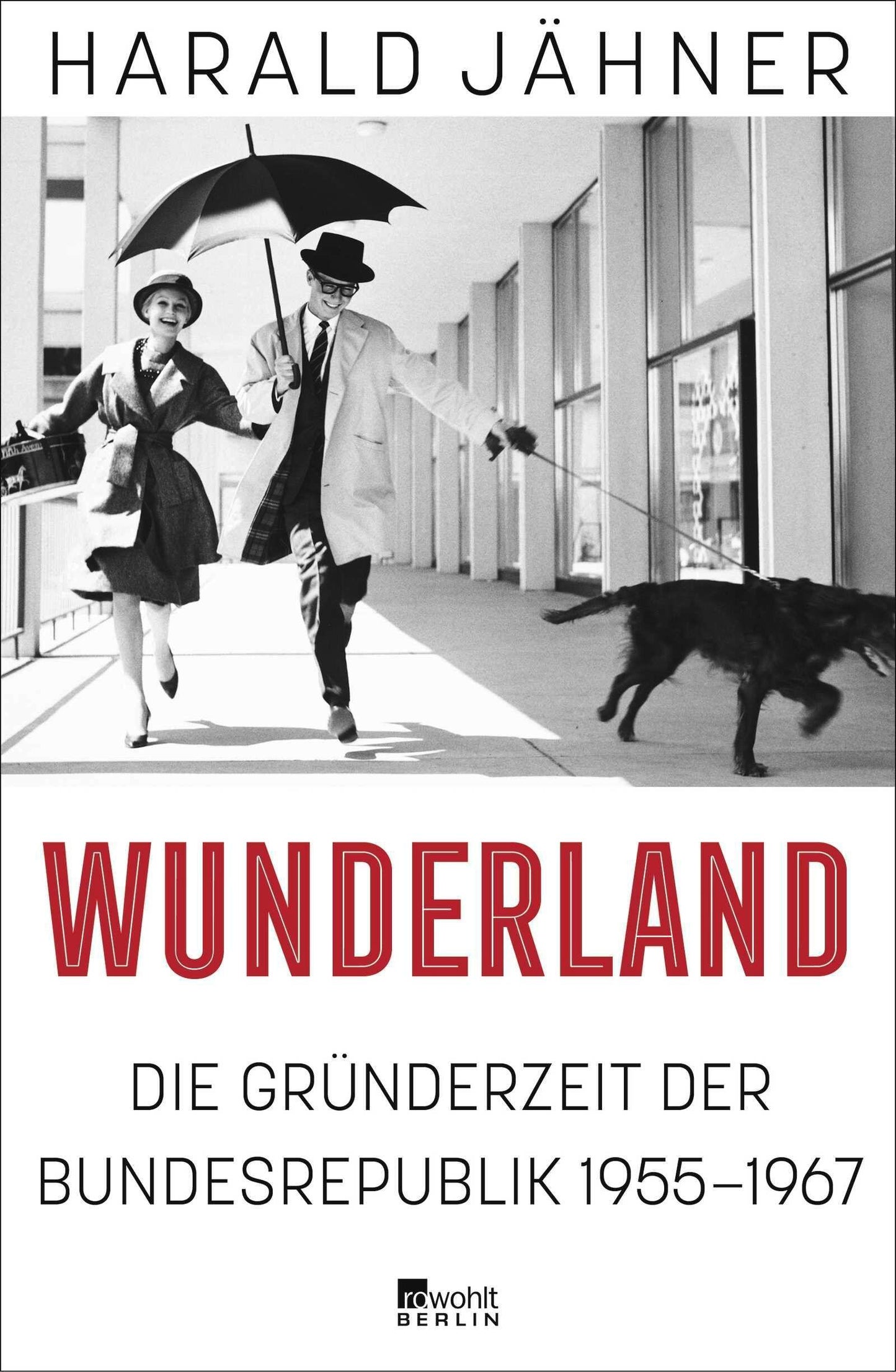 Wunderland: Die Gründerzeit der Bundesrepublik 1955–1967 | \"Harald Jähner erzählt Geschichte in all ihren Widersprüchen - faszinierend.\" New York Times