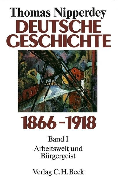 Deutsche Geschichte 1866-1918  Bd. 1: Arbeitswelt und Bürgergeist