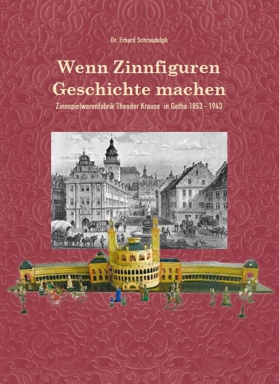 Wenn Zinnfiguren Geschichte machen - Zinnspielwarenfabrik Theodor Krause 1853-1943