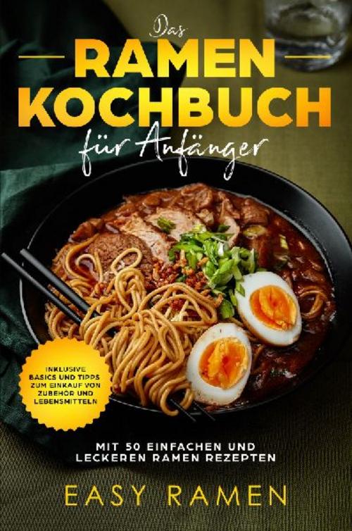Das Ramen Kochbuch für Anfänger mit 50 einfachen und leckeren Rezepten